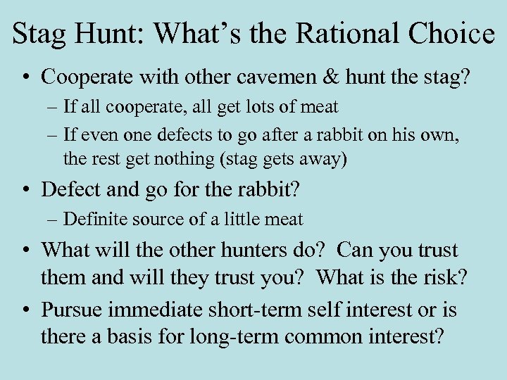 Stag Hunt: What’s the Rational Choice • Cooperate with other cavemen & hunt the