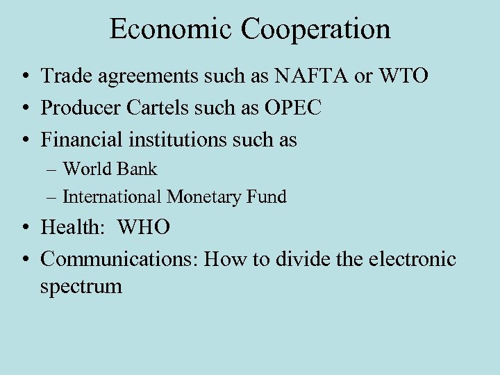 Economic Cooperation • Trade agreements such as NAFTA or WTO • Producer Cartels such