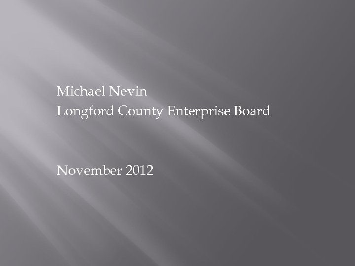 Michael Nevin Longford County Enterprise Board November 2012 