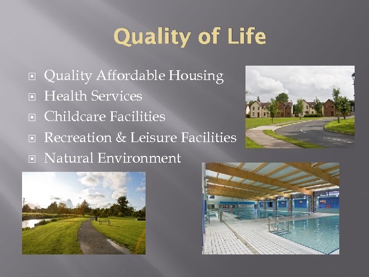 Quality of Life Quality Affordable Housing Health Services Childcare Facilities Recreation & Leisure Facilities