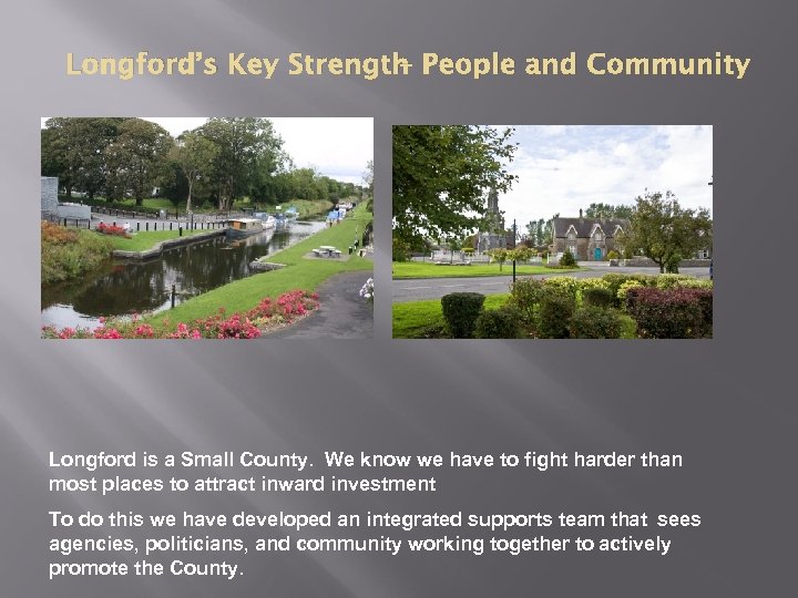 Longford’s Key Strength People and Community – Longford is a Small County. We know