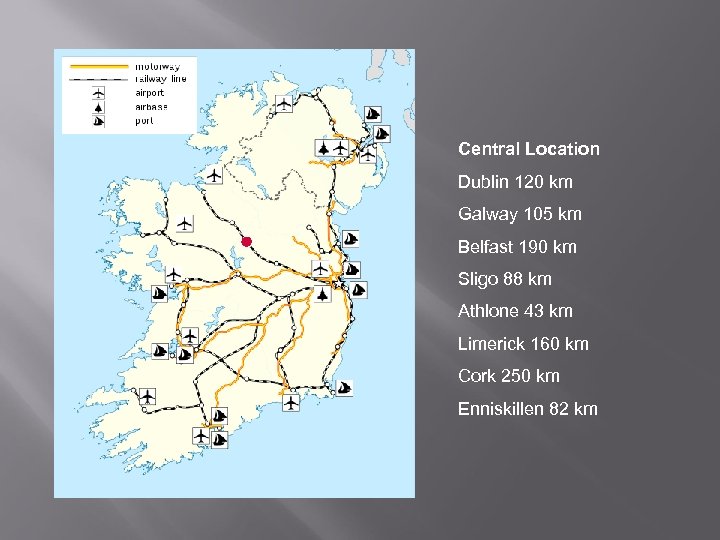 Central Location Dublin 120 km Galway 105 km Belfast 190 km Sligo 88 km