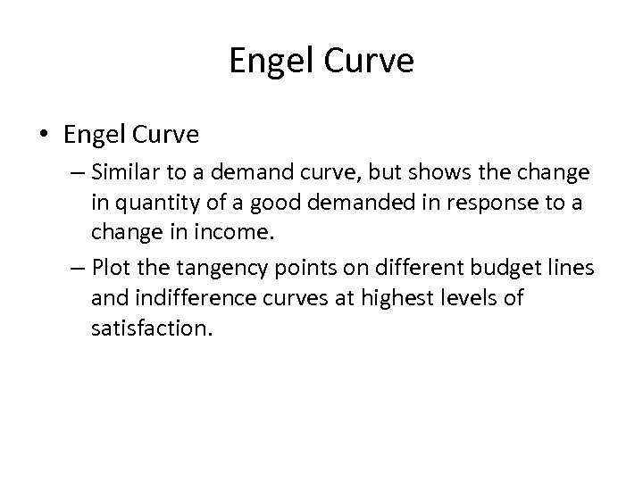 Engel Curve • Engel Curve – Similar to a demand curve, but shows the