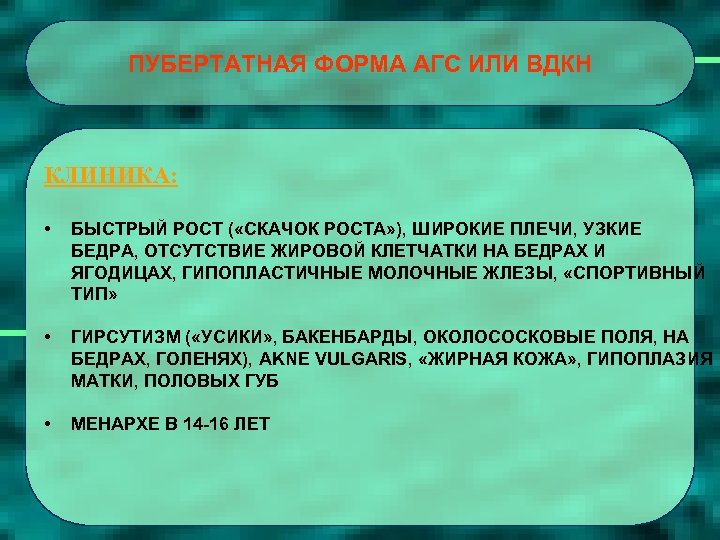 ПУБЕРТАТНАЯ ФОРМА АГС ИЛИ ВДКН КЛИНИКА: • БЫСТРЫЙ РОСТ ( «СКАЧОК РОСТА» ), ШИРОКИЕ