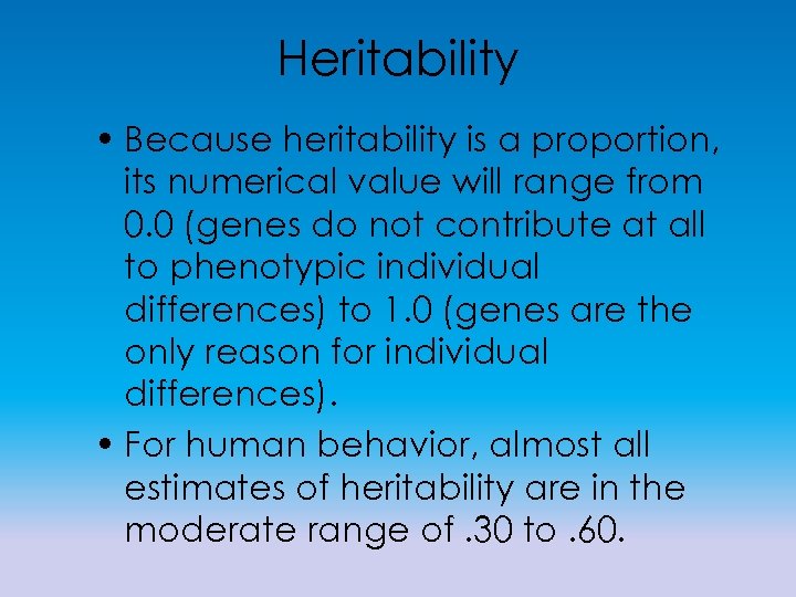 Heritability • Because heritability is a proportion, its numerical value will range from 0.