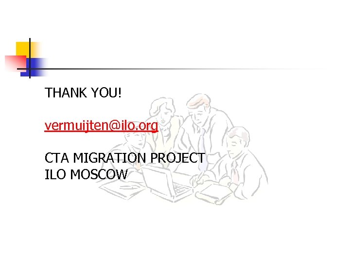 THANK YOU! vermuijten@ilo. org CTA MIGRATION PROJECT ILO MOSCOW 