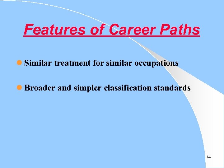 Features of Career Paths l Similar treatment for similar occupations l Broader and simpler