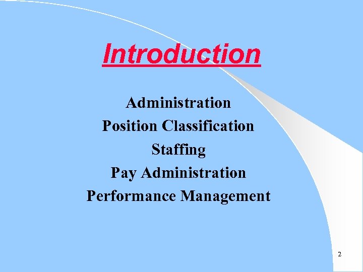 Introduction Administration Position Classification Staffing Pay Administration Performance Management 2 