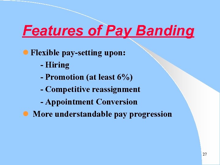 Features of Pay Banding l Flexible pay-setting upon: - Hiring - Promotion (at least