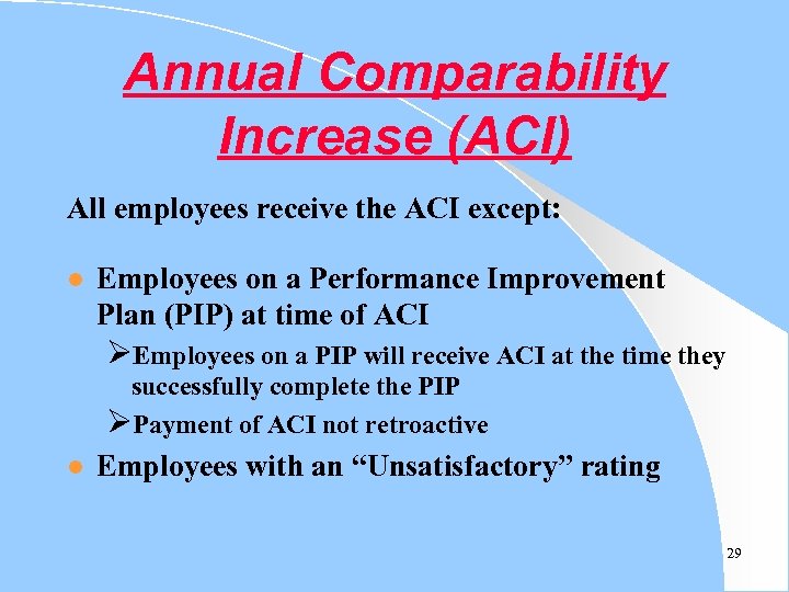 Annual Comparability Increase (ACI) All employees receive the ACI except: l Employees on a