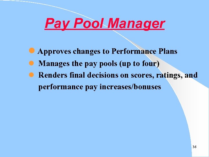 Pay Pool Manager l Approves changes to Performance Plans l Manages the pay pools