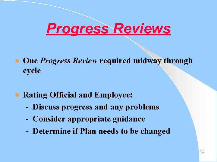 Progress Reviews l One Progress Review required midway through cycle l Rating Official and