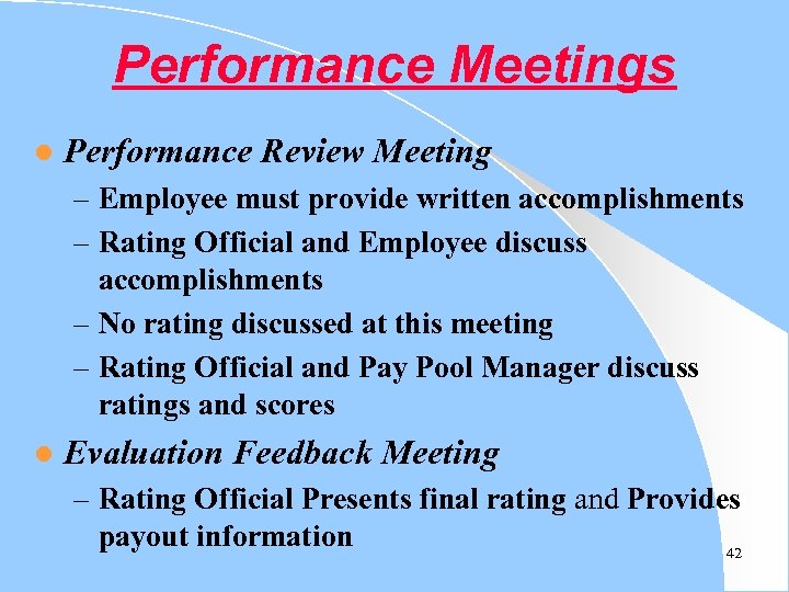 Performance Meetings l Performance Review Meeting – Employee must provide written accomplishments – Rating