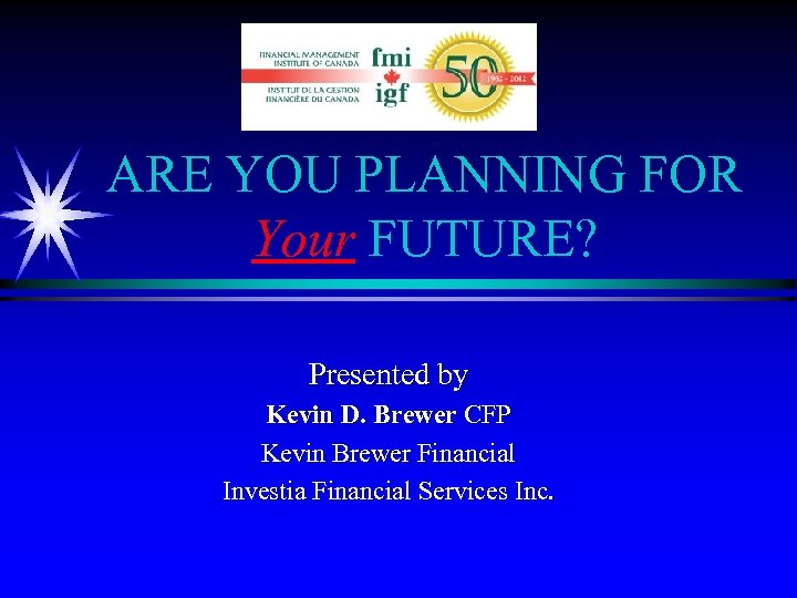 ARE YOU PLANNING FOR Your FUTURE? Presented by Kevin D. Brewer CFP Kevin Brewer