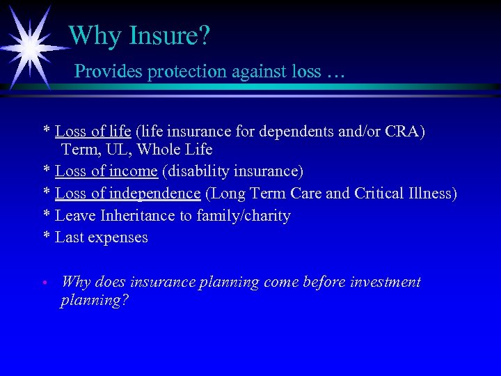 Why Insure? Provides protection against loss … * Loss of life (life insurance for