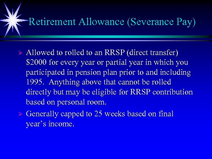 Retirement Allowance (Severance Pay) Ø Ø Allowed to rolled to an RRSP (direct transfer)