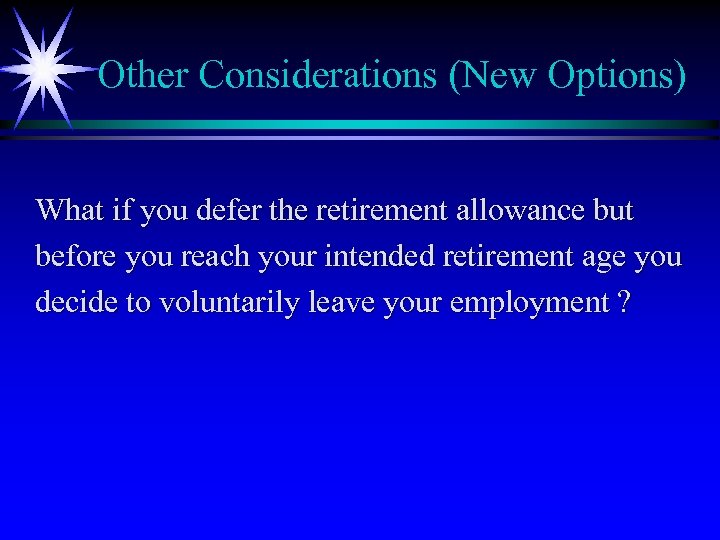 Other Considerations (New Options) What if you defer the retirement allowance but before you