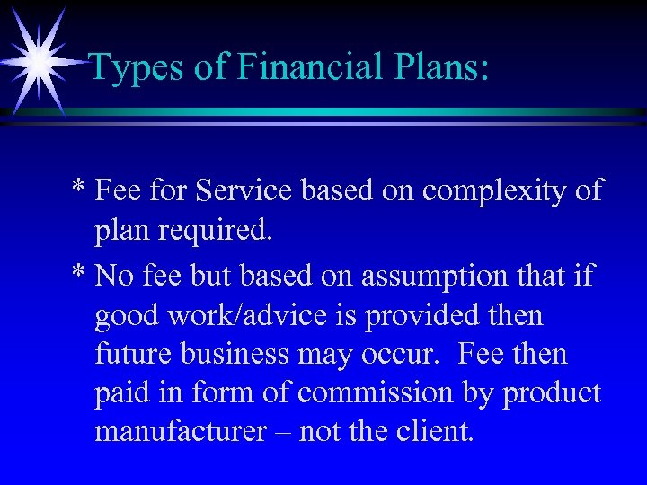 Types of Financial Plans: * Fee for Service based on complexity of plan required.