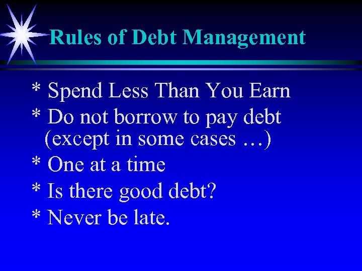 Rules of Debt Management * Spend Less Than You Earn * Do not borrow