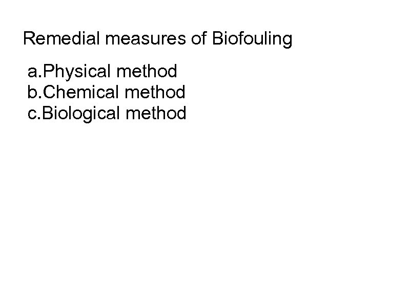 Remedial measures of Biofouling a. Physical method b. Chemical method c. Biological method 