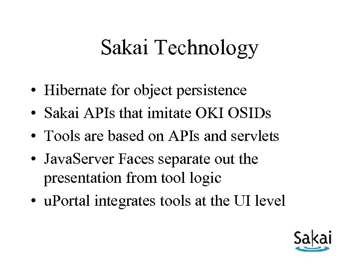 Sakai Technology • • Hibernate for object persistence Sakai APIs that imitate OKI OSIDs
