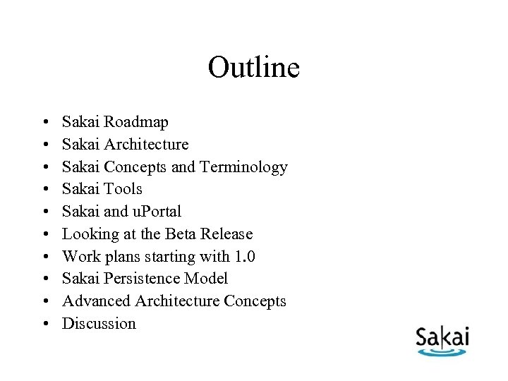 Outline • • • Sakai Roadmap Sakai Architecture Sakai Concepts and Terminology Sakai Tools