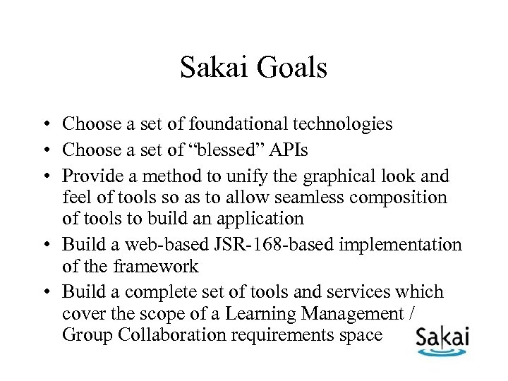 Sakai Goals • Choose a set of foundational technologies • Choose a set of