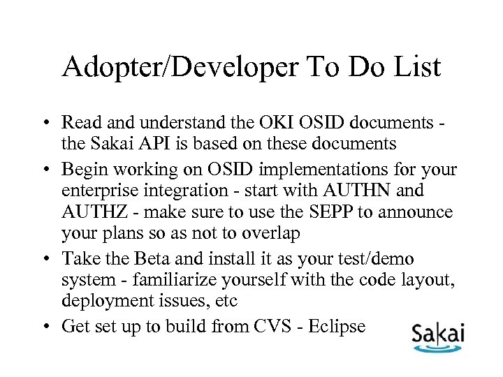 Adopter/Developer To Do List • Read and understand the OKI OSID documents the Sakai