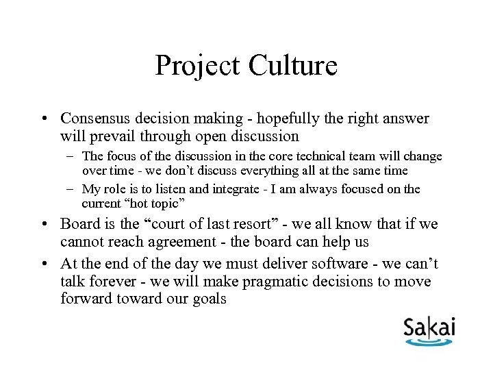 Project Culture • Consensus decision making - hopefully the right answer will prevail through