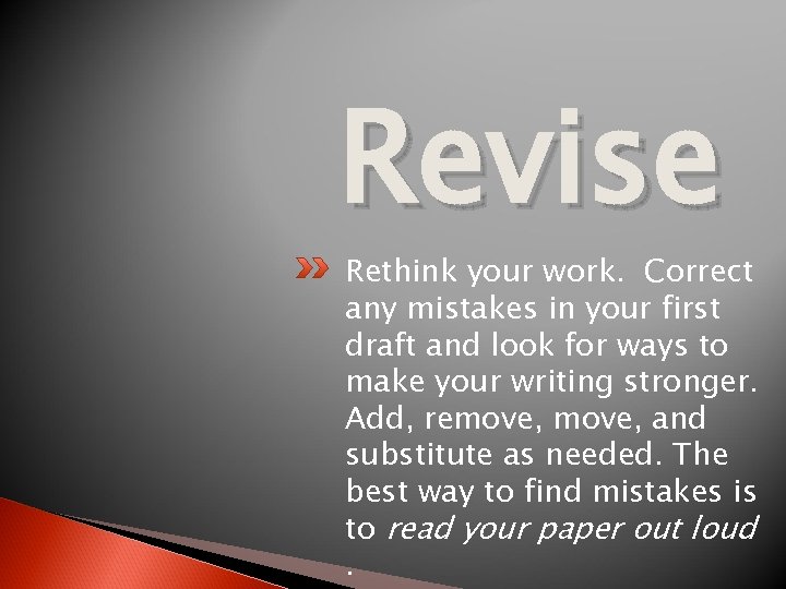 Revise Rethink your work. Correct any mistakes in your first draft and look for