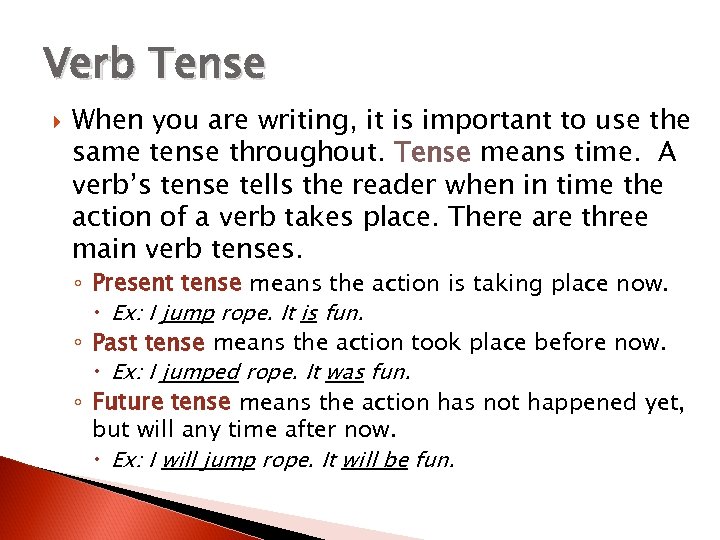 Verb Tense When you are writing, it is important to use the same tense