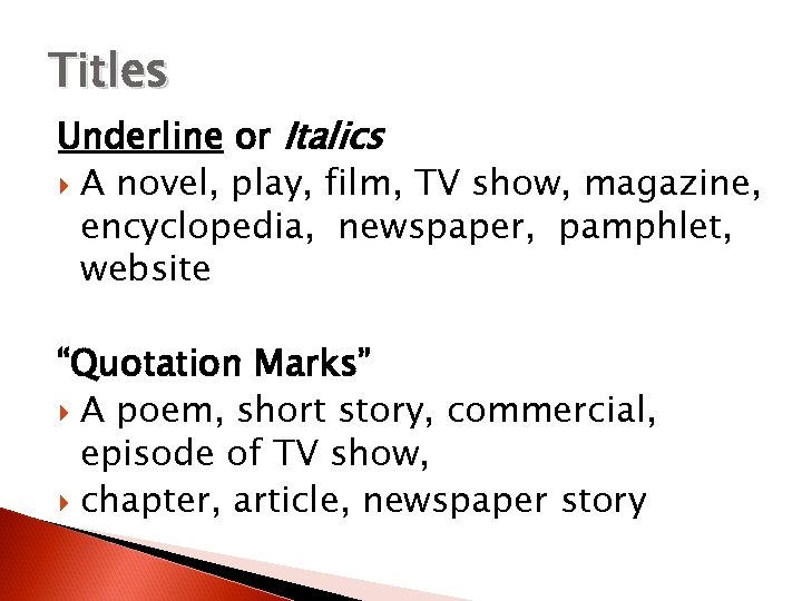 Titles Underline or Italics A novel, play, film, TV show, magazine, encyclopedia, newspaper, pamphlet,