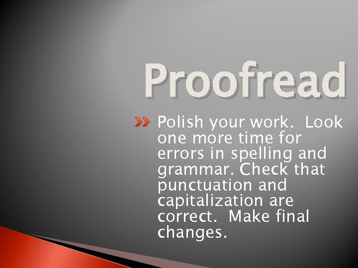 Proofread Polish your work. Look one more time for errors in spelling and grammar.