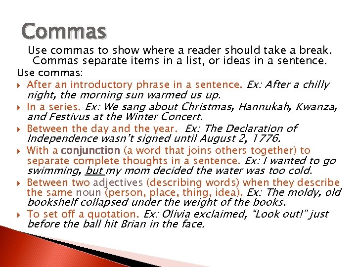 Commas Use commas to show where a reader should take a break. Commas separate