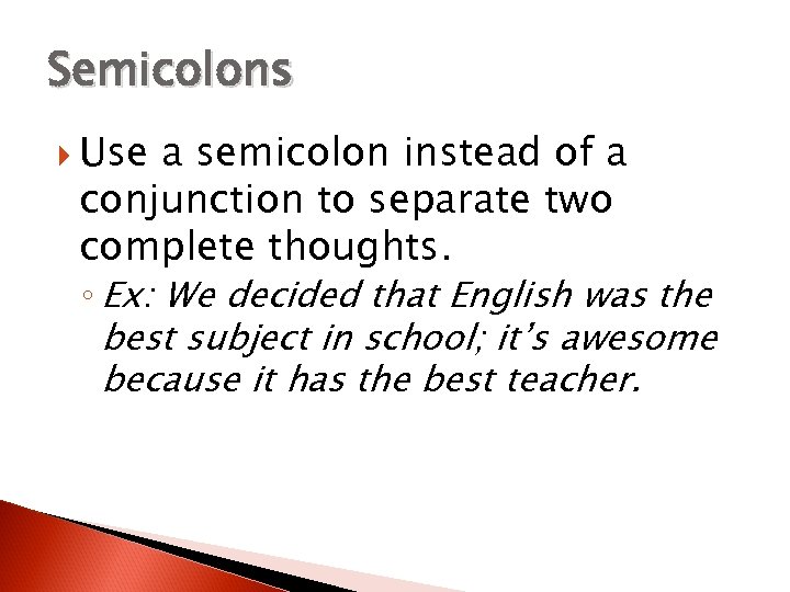 Semicolons Use a semicolon instead of a conjunction to separate two complete thoughts. ◦