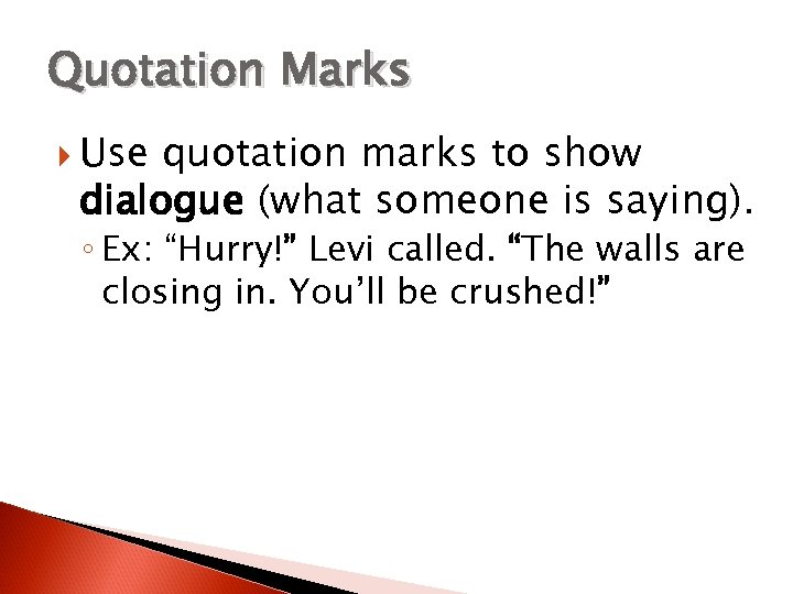 Quotation Marks Use quotation marks to show dialogue (what someone is saying). ◦ Ex: