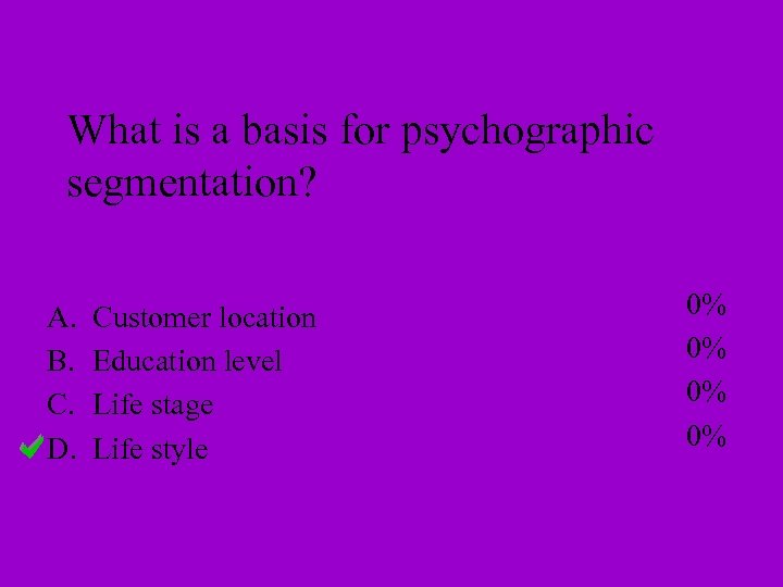 What is a basis for psychographic segmentation? A. B. C. D. Customer location Education