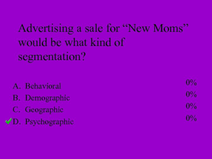Advertising a sale for “New Moms” would be what kind of segmentation? A. B.