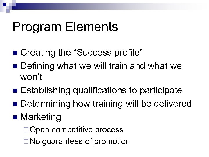 Program Elements Creating the “Success profile” n Defining what we will train and what