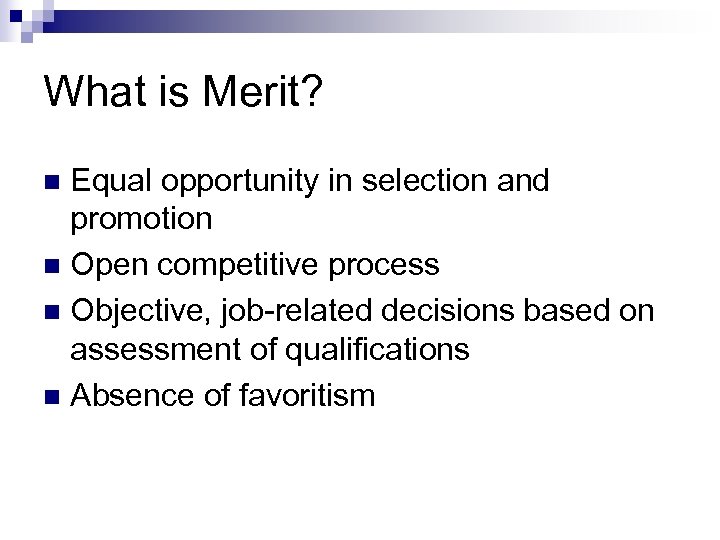 What is Merit? Equal opportunity in selection and promotion n Open competitive process n