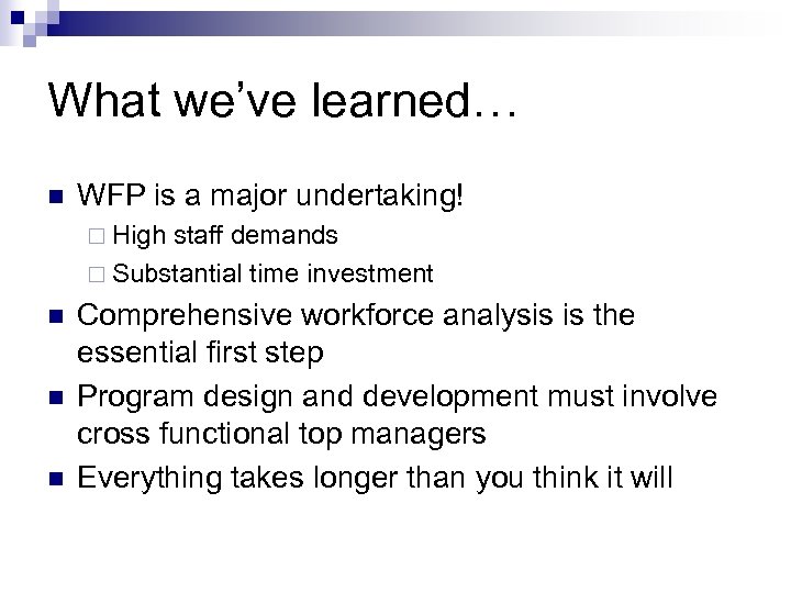 What we’ve learned… n WFP is a major undertaking! ¨ High staff demands ¨