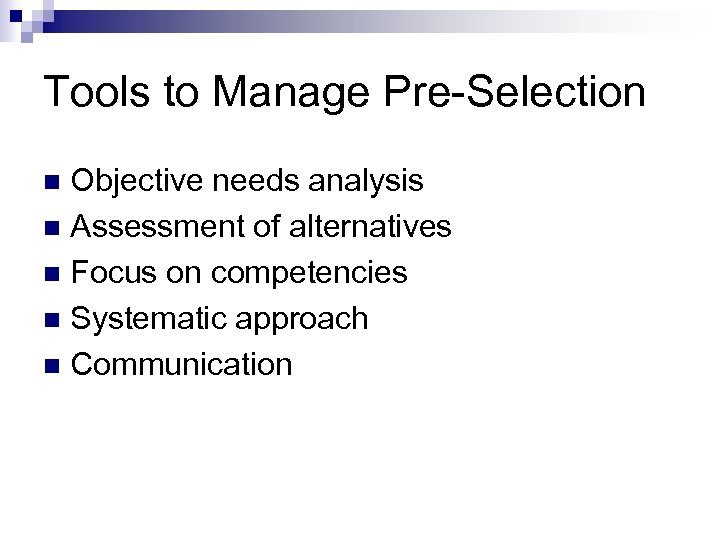 Tools to Manage Pre-Selection Objective needs analysis n Assessment of alternatives n Focus on