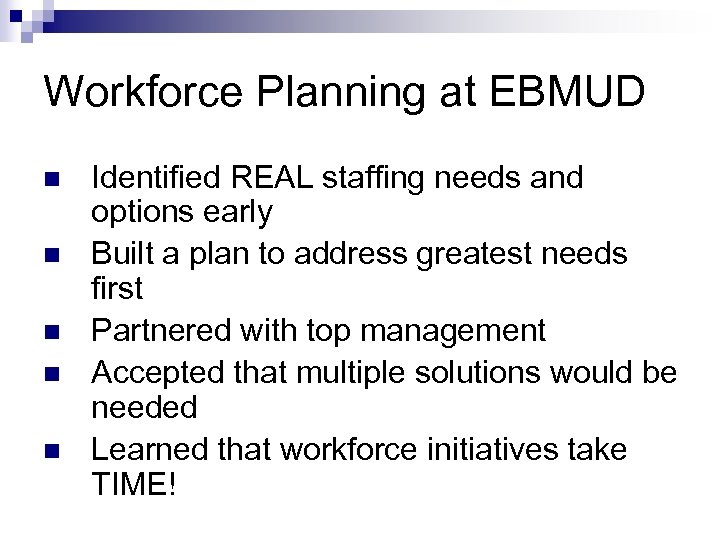 Workforce Planning at EBMUD n n n Identified REAL staffing needs and options early