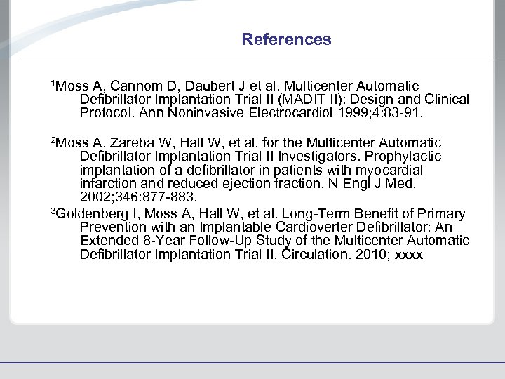 References 1 Moss A, Cannom D, Daubert J et al. Multicenter Automatic Defibrillator Implantation