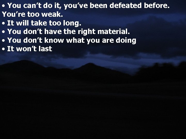  • You can’t do it, you’ve been defeated before. You’re too weak. •