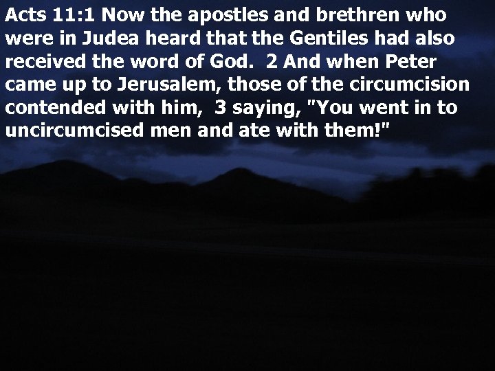Acts 11: 1 Now the apostles and brethren who were in Judea heard that