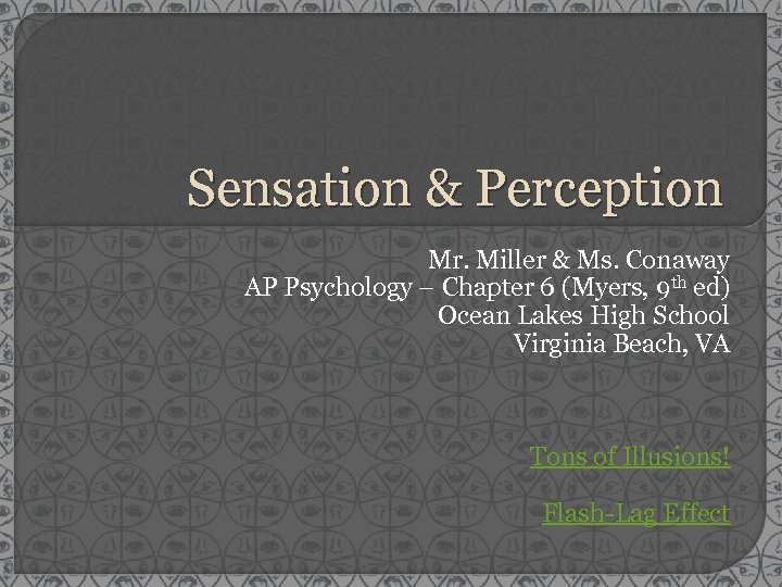 Sensation & Perception Mr. Miller & Ms. Conaway AP Psychology – Chapter 6 (Myers,