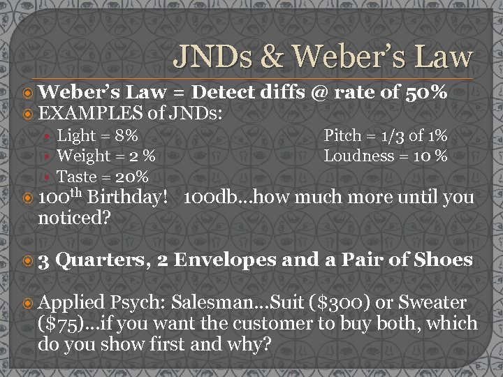 JNDs & Weber’s Law = Detect diffs @ rate of 50% EXAMPLES of JNDs: