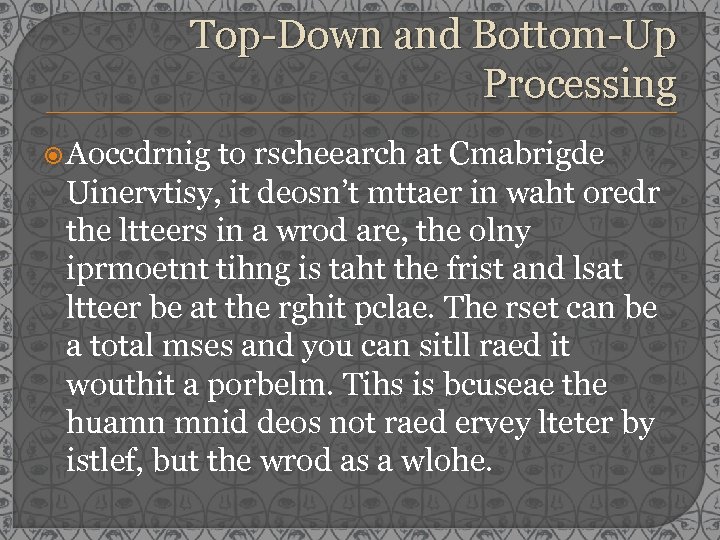 Top-Down and Bottom-Up Processing Aoccdrnig to rscheearch at Cmabrigde Uinervtisy, it deosn’t mttaer in