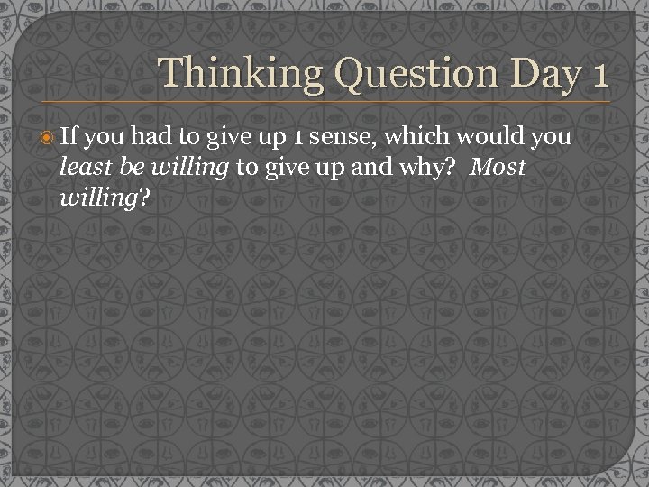 Thinking Question Day 1 If you had to give up 1 sense, which would